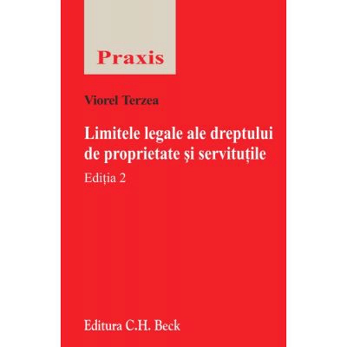 Limitele legale ale dreptului de proprietate si servitutile. Editia 2 - Viorel Terzea