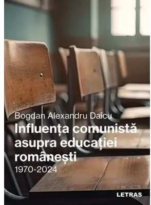 Influenta comunista asupra educatiei romanesti -1970-2024 - Bogdan-Alexandru Daicu