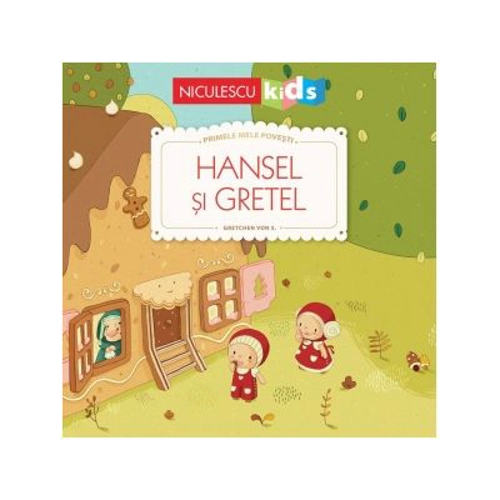 Primele mele povesti. Hansel si Gretel