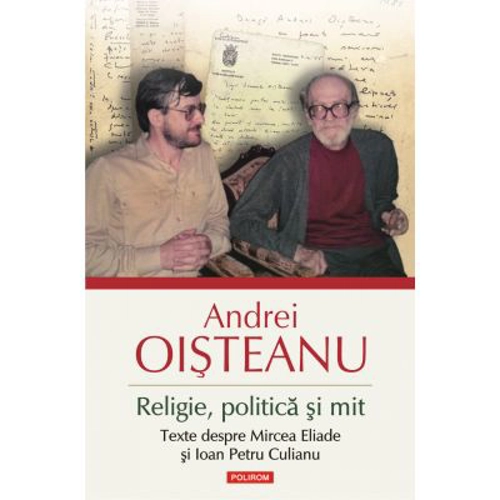 Religie, politica si mit. Texte despre Mircea Eliade si Ioan Petru Culianu