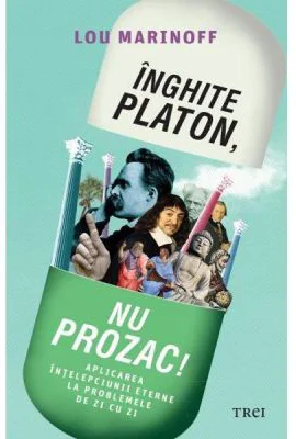 Inghite Platon, nu Prozac! Aplicarea intelepciunii eterne la problemele de zi cu zi