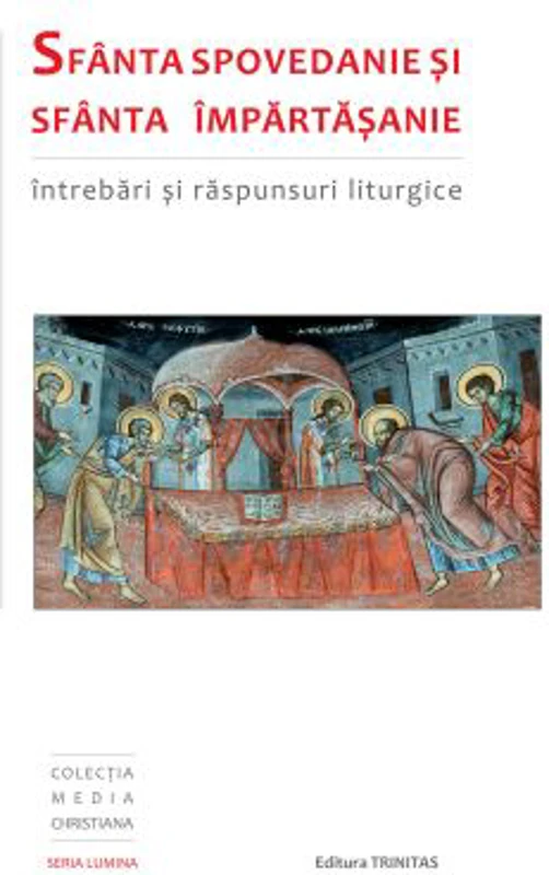Sfanta Spovedanie si Sfanta Impartasanie. Intrebari si raspunsuri liturgice