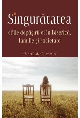 Singuratatea. Caile depasirii ei in Biserica, familie si societate - Nectarie Morozov