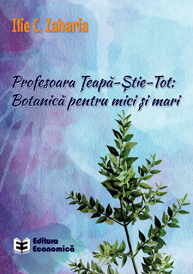 Profesoara Teapa-Stie-Tot: Botanica pentru mici si mari - Ilie C. Zaharia