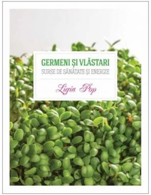 Germeni si vlastari. Surse de sanatate si energie - Ligia Pop
