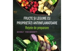 Fructe si legume cu proprietati antiinflamatoare. Retete de preparare - Beverly Lynn Bennett