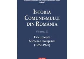 Istoria comunismului din Romania, volumul 3. Documente. Nicolae Ceausescu 1972-1975 - Dorin Dobrincu
