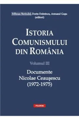 Istoria comunismului din Romania, volumul 3. Documente. Nicolae Ceausescu 1972-1975 - Dorin Dobrincu