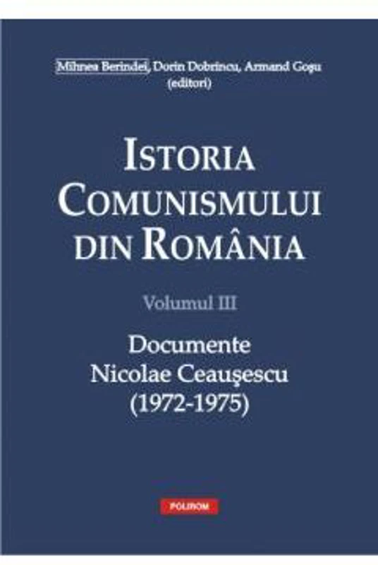 Istoria comunismului din Romania, volumul 3. Documente. Nicolae Ceausescu 1972-1975 - Dorin Dobrincu