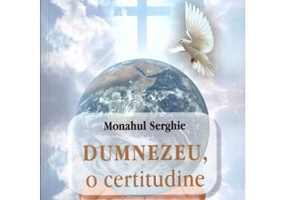 Dumnezeu, o certitudine - Monah Serghie