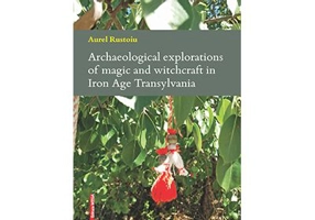 Archaeological explorations of magic and witchcraft in Iron Age Transylvania - Aurel Rustoiu