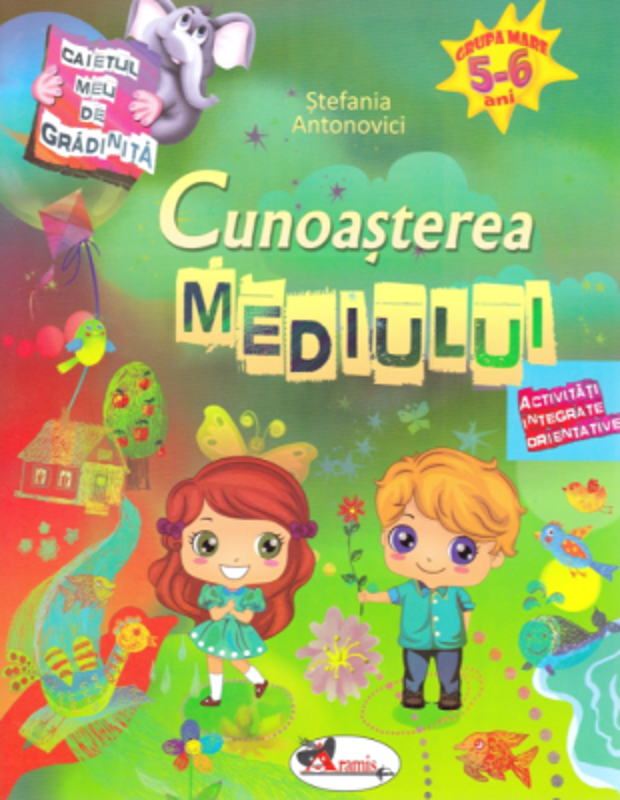 Caietul meu de gradinita. Cunoasterea mediului 5-6 ani - Stefania Antonovici
