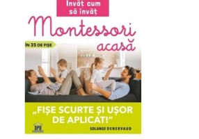 Invat cum sa invat. Montessori acasa in 35 de fise. Fise scurte si usor de aplicat - Solange Denervaud