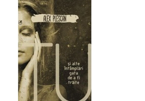 Tu si alte intamplari gata de a fi traite - Alex Plescan