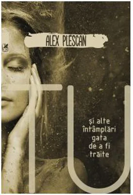 Tu si alte intamplari gata de a fi traite - Alex Plescan