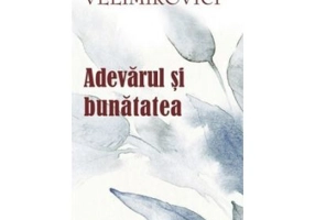 Adevarul si bunatatea. Parabole si istorii cu talc - Sfantul Nicolae Velimirovici