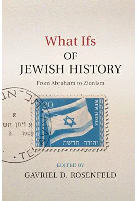 What Ifs of Jewish History: From Abraham to Zionism - Gavriel D. Rosenfeld