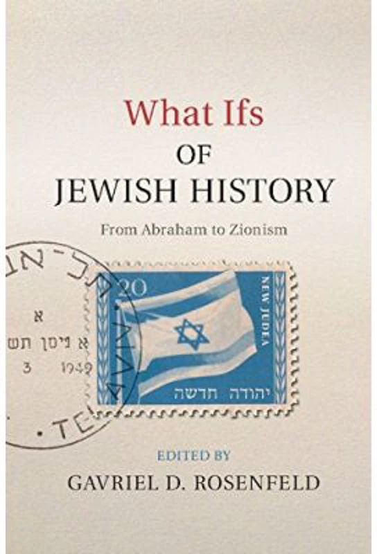 What Ifs of Jewish History: From Abraham to Zionism - Gavriel D. Rosenfeld