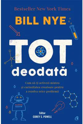 Tot deodata. Cum sa-ti activezi mintea si curiozitatea creatoare pentru a rezolva orice problema - Bill Nye