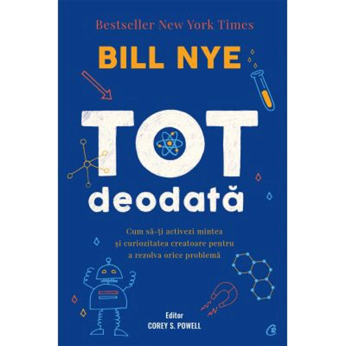 Tot deodata. Cum sa-ti activezi mintea si curiozitatea creatoare pentru a rezolva orice problema - Bill Nye