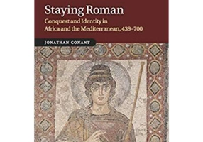 Staying Roman: Conquest and Identity in Africa and the Mediterranean, 439–700 - Jonathan Conant