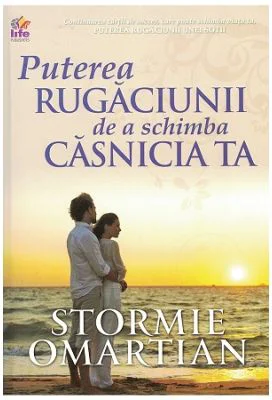 Puterea rugaciunii de a schimba casnicia ta - Stormie Omartian