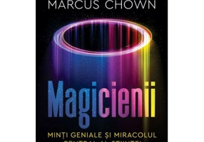 Magicienii. Minti geniale si miracolul central al stiintei - Marcus Chown