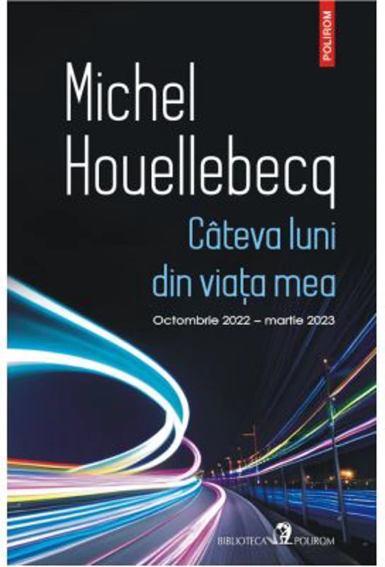 Cateva luni din viata mea. Octombrie 2022 - martie 2023 - Michel Houellebecq