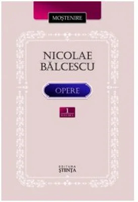 Opere. Volumul 1 - Nicolae Balcescu﻿