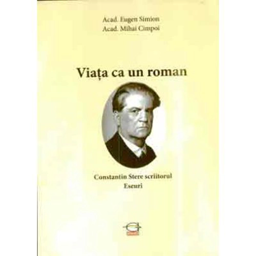 Viata ca un roman. Constantin Stere scriitorul. Eseuri - Acad. Eugen Simion, acad. Mihai Cimpoi
