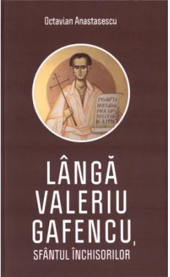Langa Valeriu Gafencu, Sfantul inchisorilor - Octavian Anastasescu