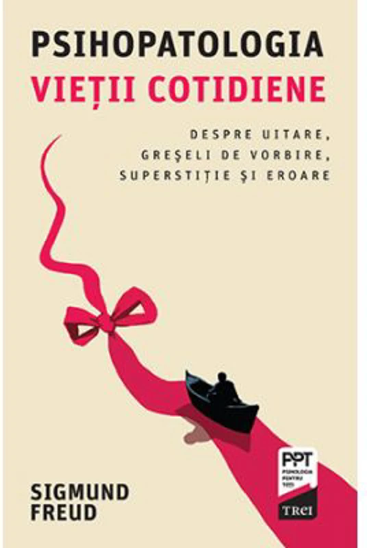 Psihopatologia vietii cotidiene. Despre uitare, greseli de vorbire, superstitie si eroare - Sigmund Freud