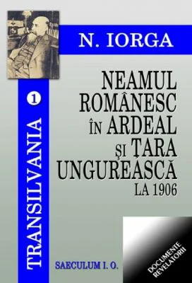 Transilvania. vol 1. Neamul romanesc in Ardeal si Tara Ungureasca la 1906 - Nicolae Iorga