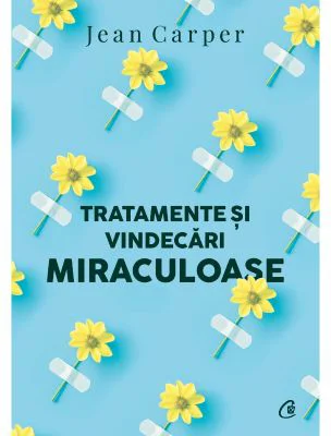 Tratamente si vindecari miraculoase (editia a 2-a) - Jean Carper