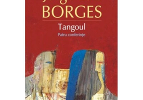 Tangoul. Patru conferinte - Jorge Luis Borges