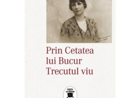 Prin Cetatea lui Bucur. Trecutul viu - Pia Alimanestianu