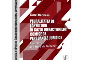 Pluralitatea de faptuitori in cazul infractiunilor comise de persoanele juridice. Pluralitatea societara de faptuitori - Dorel Herinean