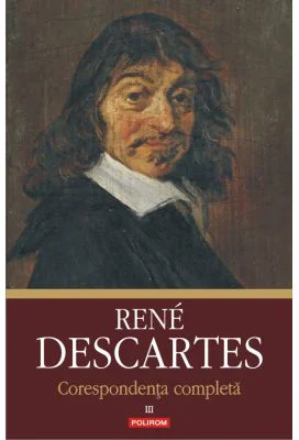 Corespondenta completa. Volumul al 3-lea 1645-1650 - Rene Descartes