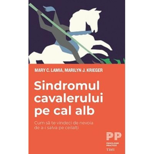 Sindromul cavalerului pe cal alb. Cum sa te vindeci de nevoia de a-i salva pe ceilalti