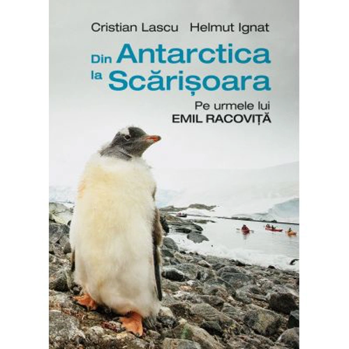 Din Antarctica la Scarisoara. Pe urmele lui Emil Racovita