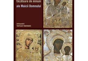 Icoanele facatoare de minuni ale Maicii Domnului - arhim. Teofilact Marinakis