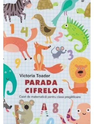 Parada Cifrelor. Caiet de matematica pentru clasa pregatitoare - Victoria Toader