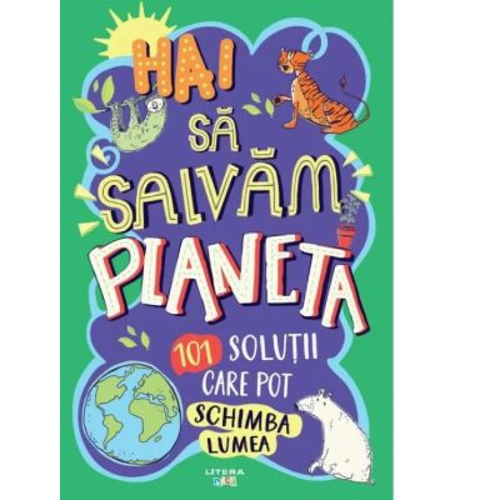 Hai sa salvam planeta. 101 solutii care pot schimba lumea