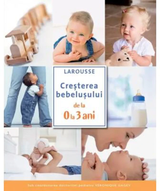 Cresterea bebelusului de la 0 la 3 ani - Larousse