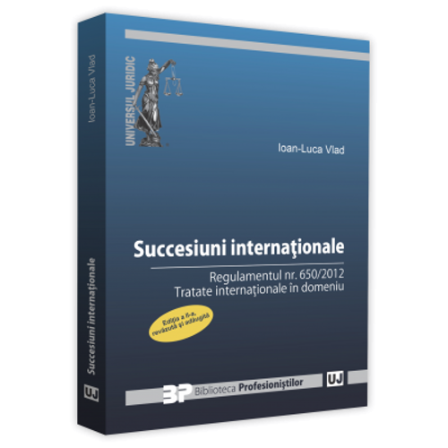 Succesiuni internationale. Editia a II-a, revazuta si adaugita. Regulamentul nr. 650/2012. Tratate internationale in domeniu - Ioan-Luca Vlad