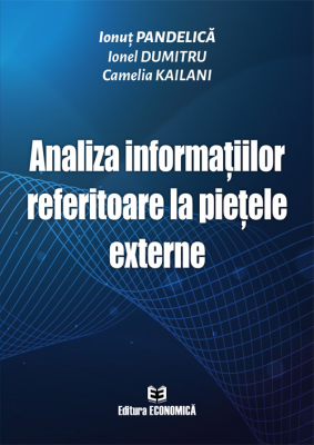 Analiza informatiilor referitoare la pietele externe - Ionut Pandelica, Ionel Dumitru, Camelia Kailani