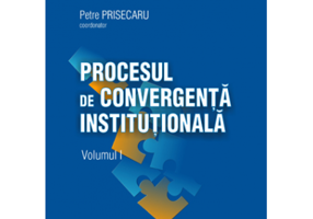 Procesul de convergenta institutionala, volumul I - Petre Prisecaru