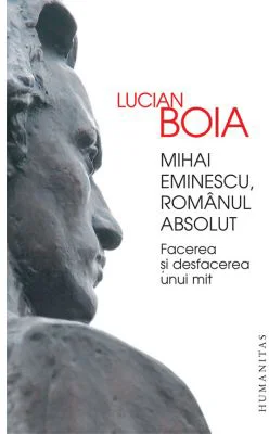 Mihai Eminescu, romanul absolut. Facerea si desfacerea unui mit