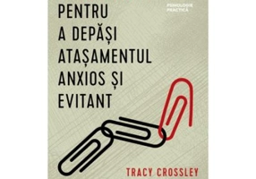 8 pasi siguri pentru a depasi atasamentul anxios si evitant - Tracy Crossley