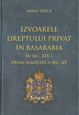 Izvoarele dreptului privat in Basarabia in secolul 19-prima jumatate a secolului 20 - Mihai Tasca